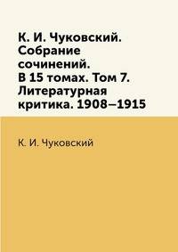 К. И. Чуковский. Собрание сочинений. В 15 томах. Том 7. Литературная критика. 1908–1915