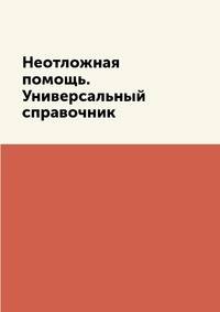 Неотложная помощь. Универсальный справочник