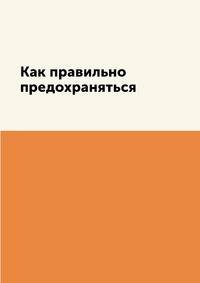Как правильно предохраняться