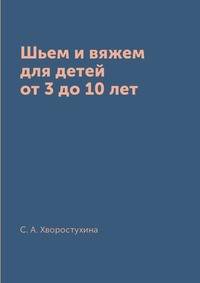 Шьем и вяжем для детей от 3 до 10 лет