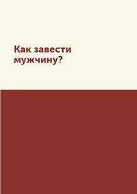 Как завести мужчину?