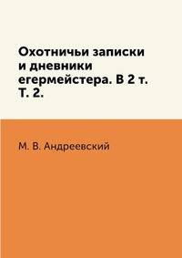 Охотничьи записки и дневники егермейстера. В 2 т. Т. 2.