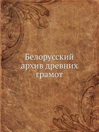 Белорусский архив древних грамот. Часть 1