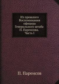 Из прошлого Воспоминания офицера Генерального штаба П. Паренсова. Часть I