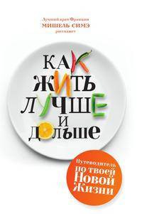 Как жить лучше и дольше. Путеводитель по твоей новой жизни