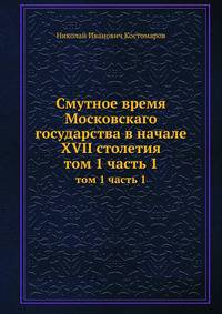 Смутное время Московскаго государства в начале XVII столетия. том 1 часть 1