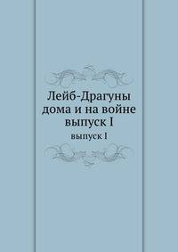Лейб-Драгуны дома и на войне. выпуск I