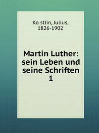 Martin Luther: sein Leben und seine Schriften. 1