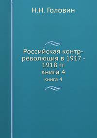 Российская контр-революция в 1917 - 1918 гг.. книга 4