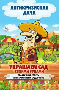 Украшаем сад своими руками. Практичные советы для бережливых садоводов