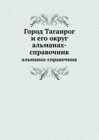 Город Таганрог и его округ. альманах-справочник