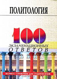 Политология: 100 экзаменационных ответов. Экзаменационный экспресс-справочник для студента - 6-е изд.