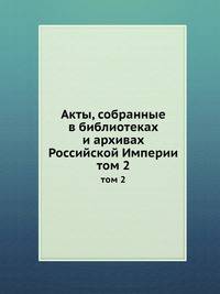 Акты, собранные в библиотеках и архивах Российской Империи. том 2