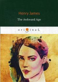 The Awkward Age = Неудобный возраст: на англ.яз