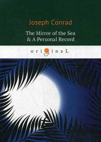 The Mirror of the Sea & A Personal Record = Зеркало морей; Личный рекорд: романы на англ.яз
