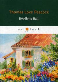 Headlong Hall = Безумный Дом: книга на английском языке