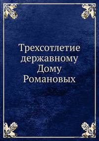 Трехсотлетие державному Дому Романовых