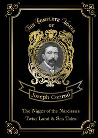 The Nigger of the Narcissus, Twixt Land & Sea Tales = Негр с Нарцисса и Рассказы о суше и море: на англ.яз