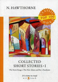 Collected Short Stories. Part 1: The Snow-Image. The New Adam and Eve. Fanshawe
