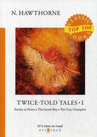 Twice-Told Tales. Part 1: Sunday at Home. The Gentle Boy. The Gray Champion