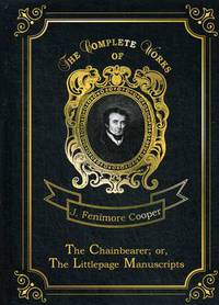 The Chainbearer; or, The Littlepage Manuscripts. Volume 7