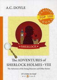The Adventures of Sherlock Holmes. Part 8: The Adventure of the Dying Detective and Other Stories