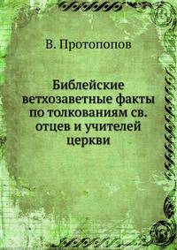 Библейские ветхозаветные факты. По толкованиям святых отцев и учителей церкви