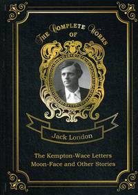 The Kempton-Wace Letters and Moon-Face and Other Stories. Volume 17