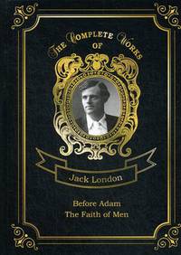 Before Adam and The Faith of Men. Volume 18