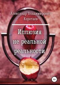 Иллюзия не реальной реальности