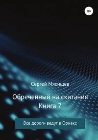Обреченный на скитания. Книга 7. Все дороги ведут в Ориакс