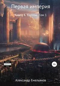 Первая империя. Книга 4. Хоптон. Том 1