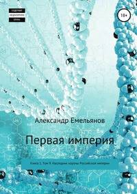 Первая империя. Книга 1. Том 9. Наследник короны Российской империи