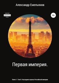 Первая империя. Книга 1. Том 8. Наследник короны Российской империи