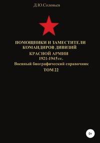 Помощники и заместители командиров дивизий Красной Армии 1921-1945 гг. Том 22