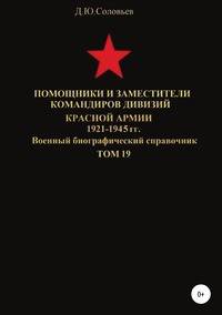 Помощники и заместители командиров дивизий Красной Армии 1921-1945 гг. Том 19