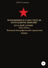 Помощники и заместители командиров дивизий Красной Армии 1921-1945 гг. Том 8