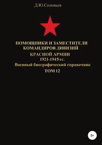 Помощники и заместители командиров дивизий Красной Армии 1921-1945 гг. Том 12
