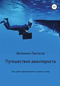 Путешествия авантюриста. Как найти приключения на свою голову