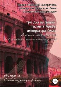 Три дня из жизни Филиппа Араба, императора Рима. День второй. Опять настоящее