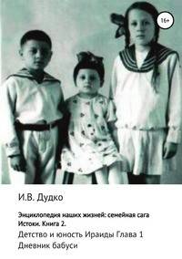 Энциклопедия наших жизней: семейная сага. Истоки. Книга 2. Детство и юность Ираиды. Глава 1. Дневник бабуси