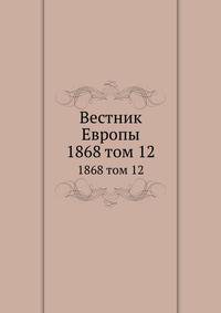 Вестник Европы. 1868 том 12