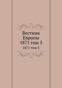 Вестник Европы. 1871 том 5