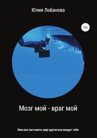 Мозг мой - враг мой, или Как заставить мир крутиться вокруг тебя
