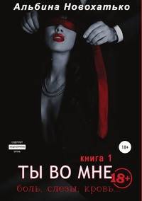 Ты во мне. Боль, слезы, кровь. Книга 1