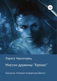 Миссии дружины "Хронос". Книга I. Приказчик. Спасение государя российского