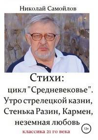 Стихи: цикл "Средневековье". Утро стрелецкой казни, Стенька Разин, Кармен, неземная любовь