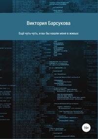 Ещё чуть-чуть, и вы бы нашли меня в живых