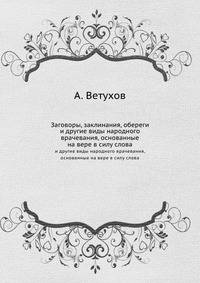 Заговоры, заклинания, обереги. И другие виды народного врачевания, основанные на вере в силу слова. Выпуск 1-2
