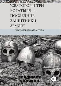 Святогор и три богатыря - последние защитники земли. Часть первая: Атлантида